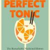 The Perfect Tonic: The Remarkable Medicinal History of Beer, Wine, Spirits and Cocktails