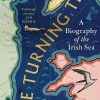 The Turning Tide: A Biography of the Irish Sea