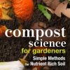 Compost Science for Gardeners : Simple Methods for Nutrient-Rich Soil