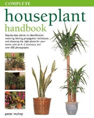 Complete Houseplant Book: Step-by-step advice on identification, watering, feeding, propagation techniques and choosing the right plants for your home, with an A-Z directory and over 600 photographs