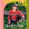 The Compost Coach: Make compost, build soil and grow a regenerative garden - wherever you live!