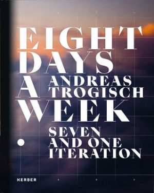 Andreas Trogisch: Eight Days A Week. Seven And One Iteration