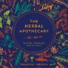 The Herbal Apothecary: Recipes, Remedies and Rituals