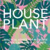 RHS House Plant: Practical Advice for All House Plants, Cacti and Succulents