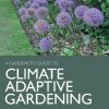 Climate Adaptive Gardening: The essential guide to gardening sustainably