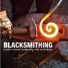 Blacksmithing: A Guide to Practical Metalworking, Tools and Techniques