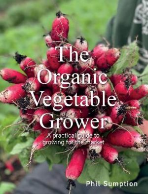 Organic Vegetable Grower: A Practical Guide to Growing for the Market