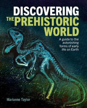 Discovering the Prehistoric World: A Guide to the Astonishing Forms of Early Life on Earth