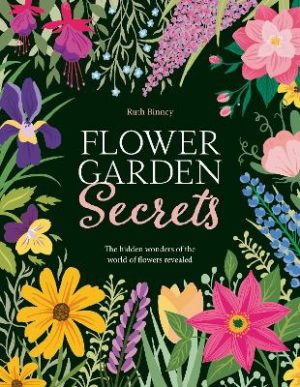 Flower Garden Secrets: The hidden wonders of the world of flowers revealed