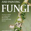Drawing and Painting Fungi: An Artists Guide to Finding and Illustrating Mushrooms and Lichens