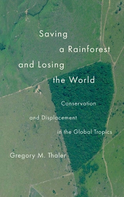 Saving a Rainforest and Losing the World: Conservation and Displacement in the Global Tropics