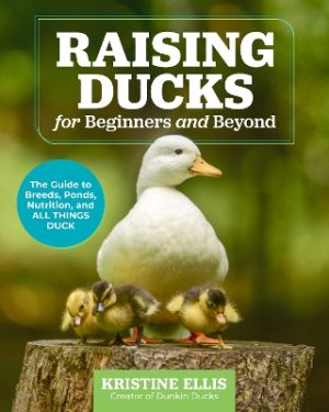 Raising Ducks for Beginners and Beyond: The Dunkin Ducks’ Guide to Breeds, Ponds, Nutrition, and All Things Duck!