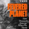 Fevered Planet: How Diseases Emerge When We Harm Nature