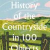 A Brief History of the Countryside in 100 Objects