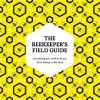 The Beekeeper’s Field Guide: Everything you need to know, from honey to the hive