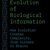 The Evolution of Biological Information : How Evolution Creates Complexity, from Viruses to Brains