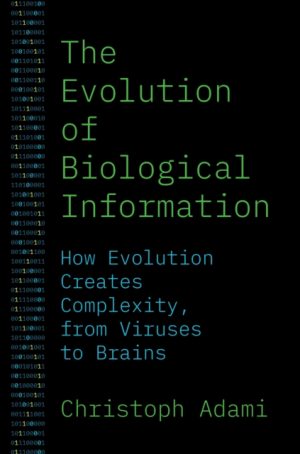 The Evolution of Biological Information : How Evolution Creates Complexity, from Viruses to Brains