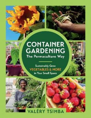 Container Gardening- The Permaculture Way: Sustainably Grow Vegetables and More in Your Small Space