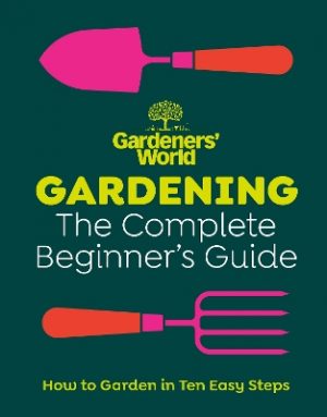Gardeners’ World: Gardening: The Ultimate Beginner’s Guide