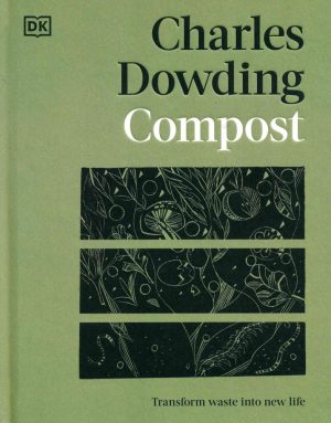 Compost: Transform Garden and Kitchen Waste into No Dig Nurturing for Your Soil