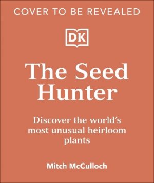 The Seed Hunter: Discover the World's Most Unusual Heirloom Plants