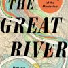 The Great River: The Making and Unmaking of the Mississippi