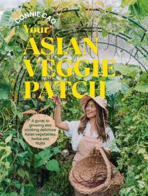 Your Asian Veggie Patch: A guide to growing and cooking delicious Asian vegetables, herbs and fruits