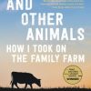 My Father and Other Animals: How I Took on the Family Farm: Winner of the 2023 Prime Minister's Literary Award for Nonfiction