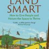 Land Smart: How to Give People and Nature the Space to Thrive