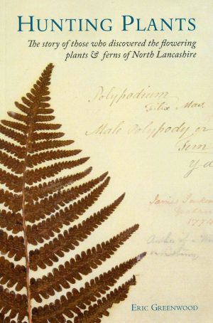 Hunting Plants: The story of those who discovered the flowering plants & ferns of North Lancashire