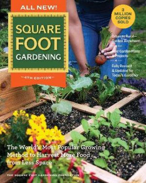 All New Square Foot Gardening, 4th Edition: The World’s Most Popular Growing Method to Harvest MORE Food from Less Space – Garden Anywhere!: Volume 7