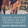 Equine-Assisted Counseling and Psychotherapy: Healing Through Horses