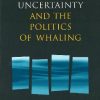 Scientific Uncertainty and the Politics of Whaling