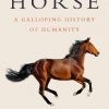 The Horse: A Galloping History of Humanity