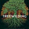 Treewilding: Our Past, Present and Future Relationship with Forests