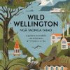 Wild Wellington Ngā Taonga Taiao: A Guide to the Wildlife and Wild Places of Te Upoko-o-te-Ika