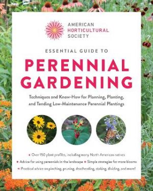 American Horticultural Society Essential Guide to Perennial Gardening: Techniques and Know-How for Planning, Planting, and Tending Low-Maintenance Perennial Plantings