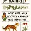 Doctors by Nature: How Ants, Apes, and Other Animals Heal Themselves