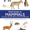 Field Guide to Mammals of Europe, North Africa and the Middle East: Third Edition