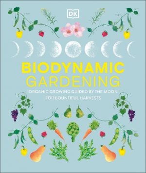 Biodynamic Gardening: Organic Growing Guided by the Moon for Bountiful Harvests