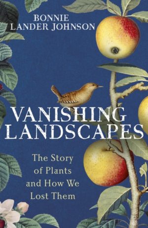 Vanishing Landscapes: The Story of Plants and How We Lost Them