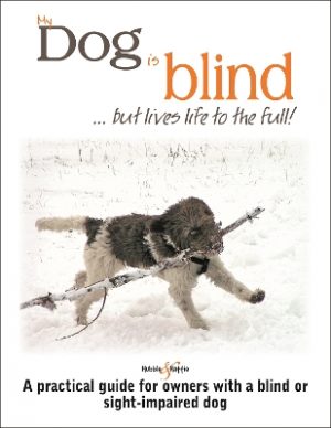 My Dog is Blind – but Lives Life to the Full!: A Practical Guide for Owners with a Blind or Sight-Impaired Dog