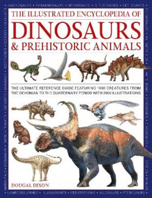 Dinosaurs and Prehistoric Creatures, the Illustrated Enc of: The ultimate illustrated reference guide to 1000 dinosaurs and prehistoric creatures, updated and revised