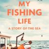 My Fishing Life: A Story of the Sea