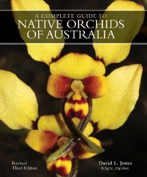 A COMPLETE GUIDE TO NATIVE ORCHIDS OF AUSTRALIA: Revised Third Edition
