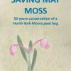 Saving May Moss: 50 Years Conservation on a North York Moors Peat Bog