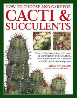 Cacti & Succulents, How to Choose and Care for: The definitive gardening reference to identification and cultivation, with a directory of 400 varieties and 700 practical photographs