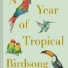 A Year of Tropical Birdsong: 52 Stories of Tropical Songbirds