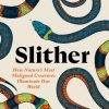 Slither: How Nature’s Most Maligned Creatures Illuminate Our World