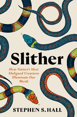 Slither: How Nature’s Most Maligned Creatures Illuminate Our World